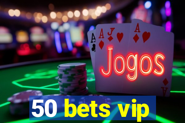 50 bets vip